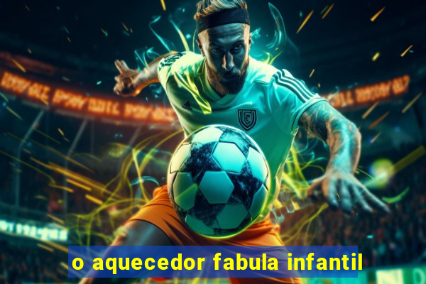 o aquecedor fabula infantil