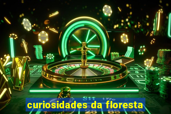 curiosidades da floresta