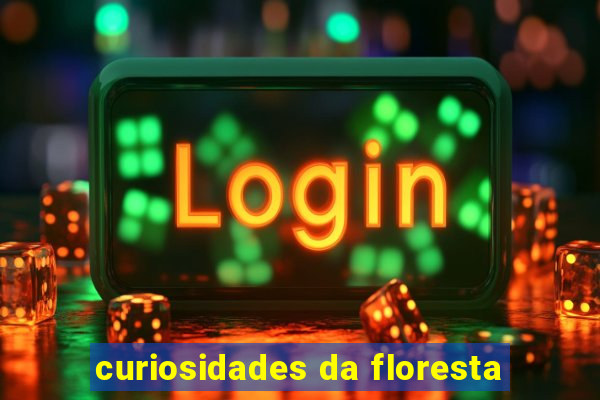 curiosidades da floresta