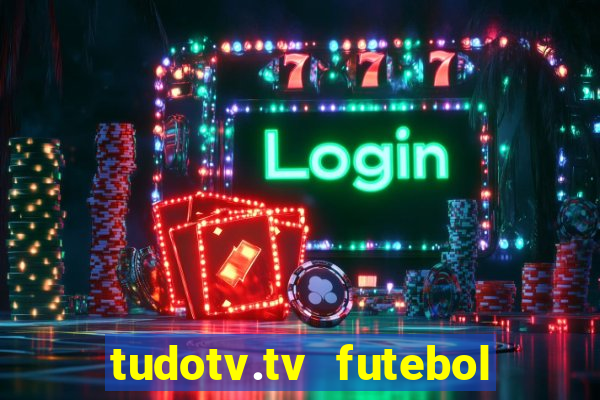 tudotv.tv futebol ao vivo