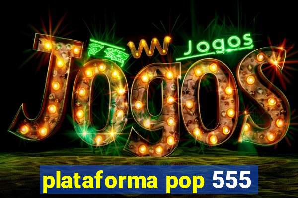 plataforma pop 555