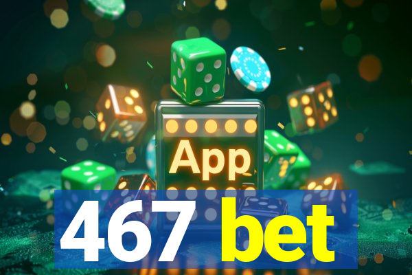 467 bet