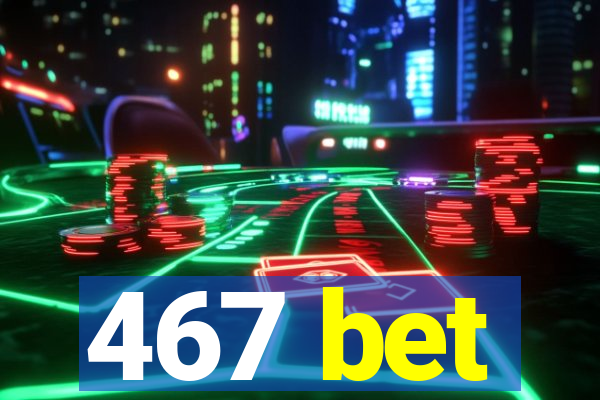 467 bet