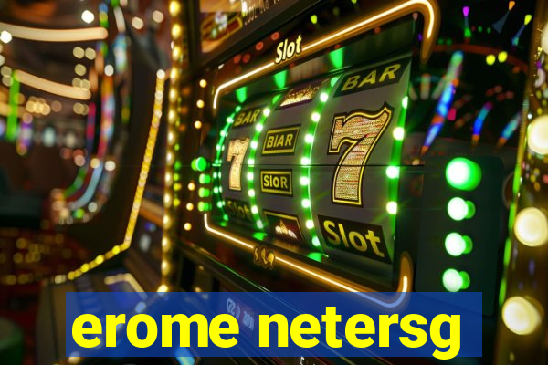 erome netersg