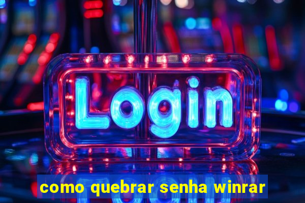 como quebrar senha winrar