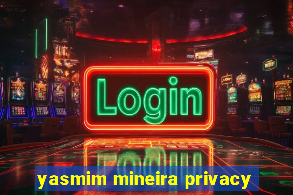 yasmim mineira privacy