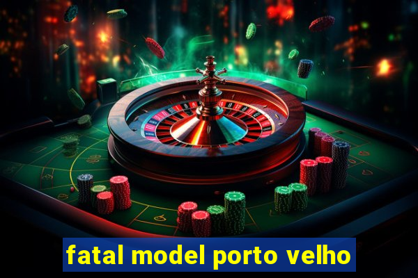 fatal model porto velho