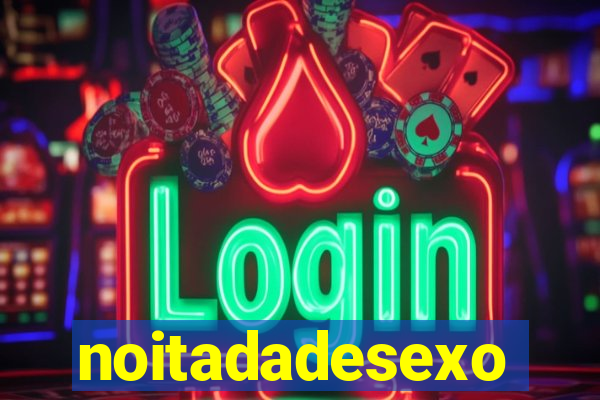 noitadadesexo