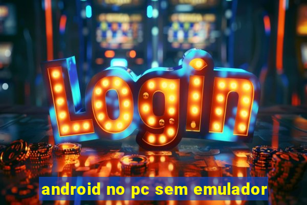 android no pc sem emulador