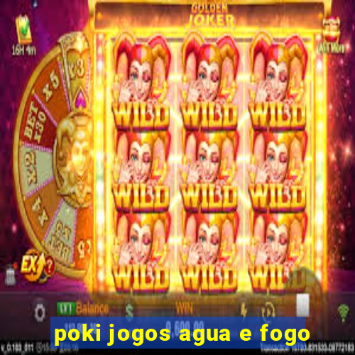 poki jogos agua e fogo