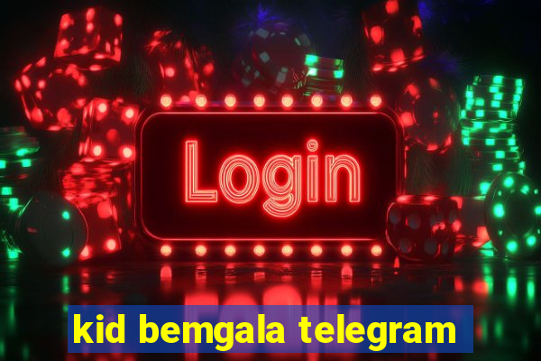 kid bemgala telegram