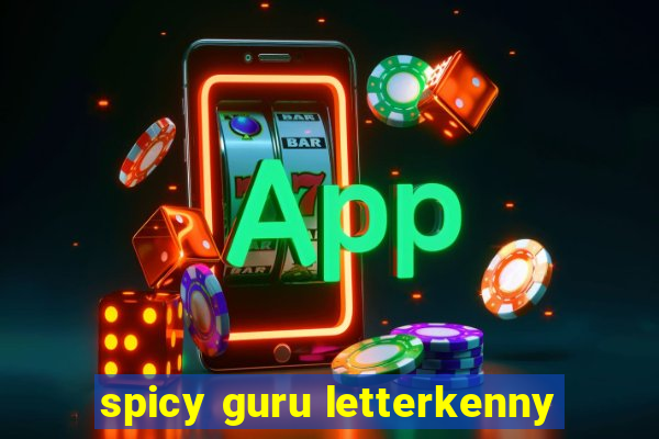 spicy guru letterkenny