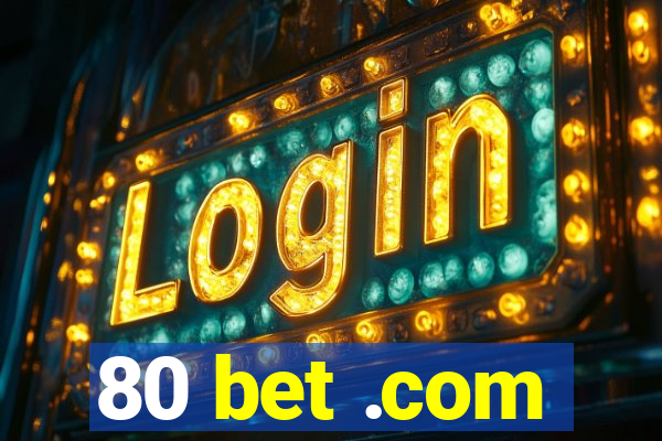 80 bet .com