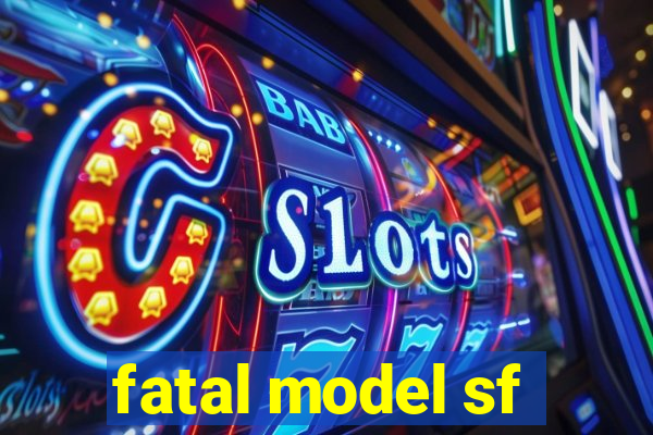 fatal model sf