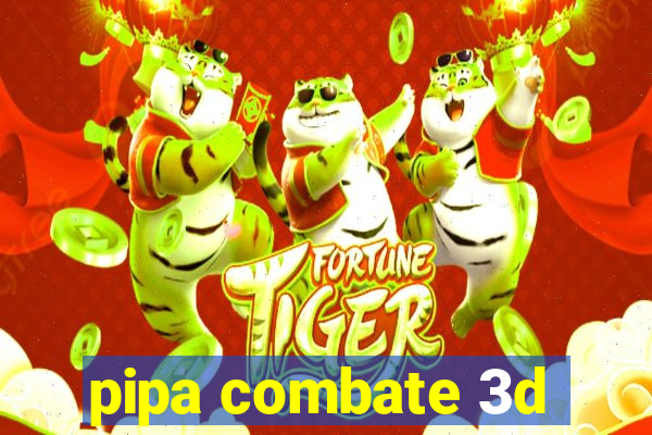 pipa combate 3d