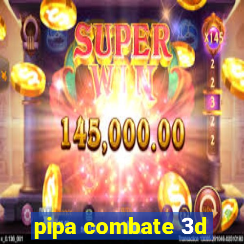 pipa combate 3d