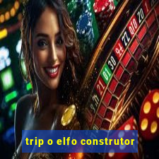 trip o elfo construtor