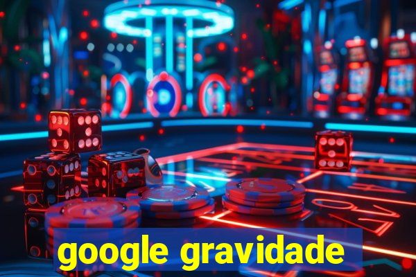 google gravidade