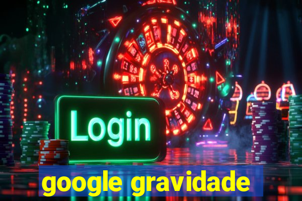 google gravidade