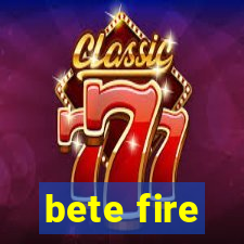 bete fire