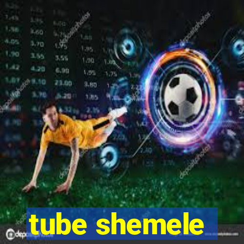 tube shemele