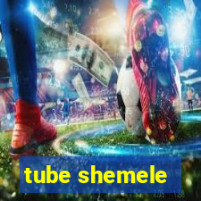 tube shemele