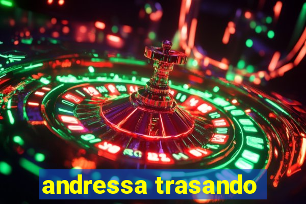 andressa trasando