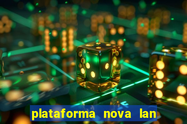 plataforma nova lan  ada hoje 2024