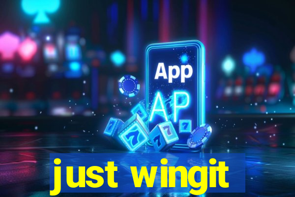 just wingit