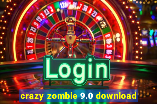 crazy zombie 9.0 download