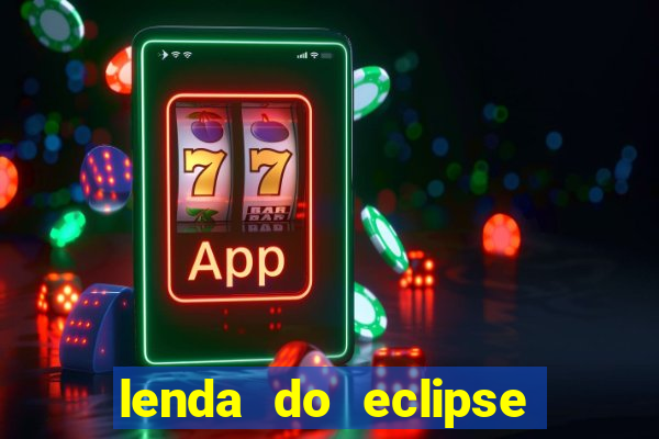 lenda do eclipse sol e lua