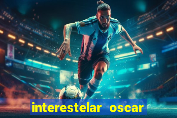 interestelar oscar interestelar quantos oscar