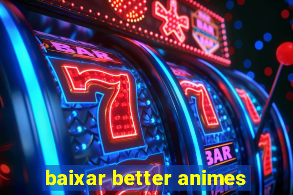 baixar better animes