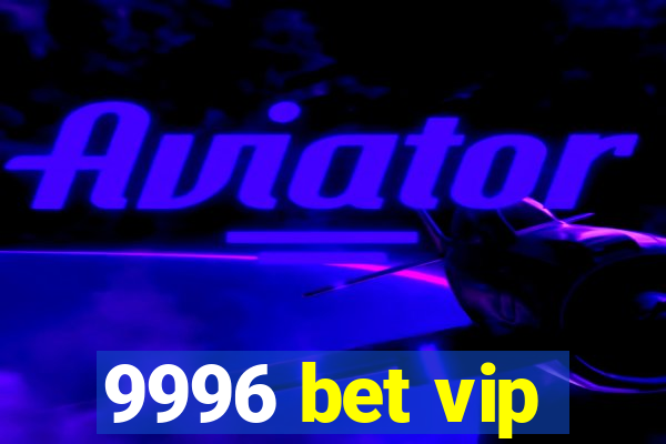 9996 bet vip