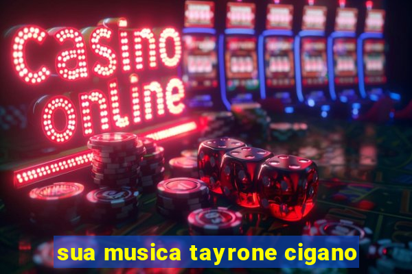 sua musica tayrone cigano