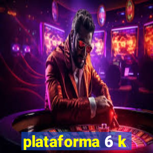 plataforma 6 k