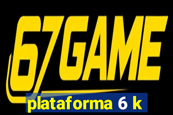 plataforma 6 k