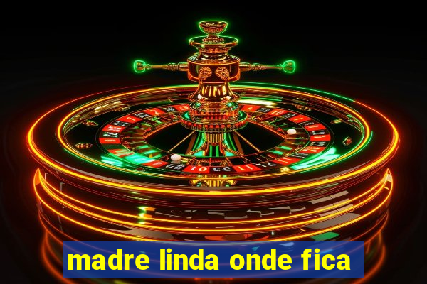 madre linda onde fica