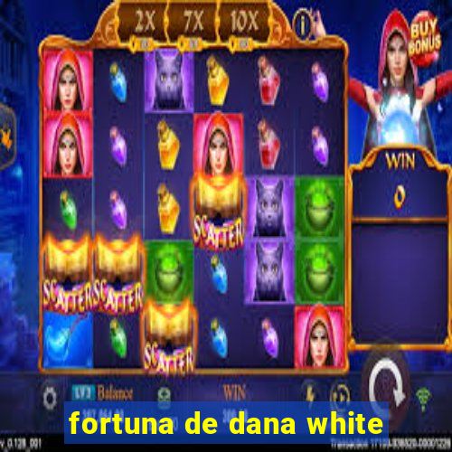 fortuna de dana white