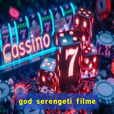 god serengeti filme completo dublado