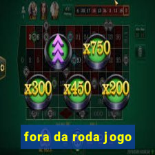 fora da roda jogo