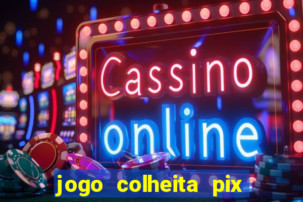 jogo colheita pix paga mesmo