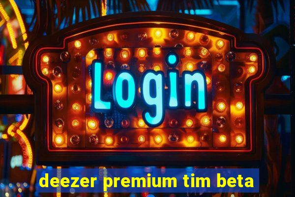 deezer premium tim beta