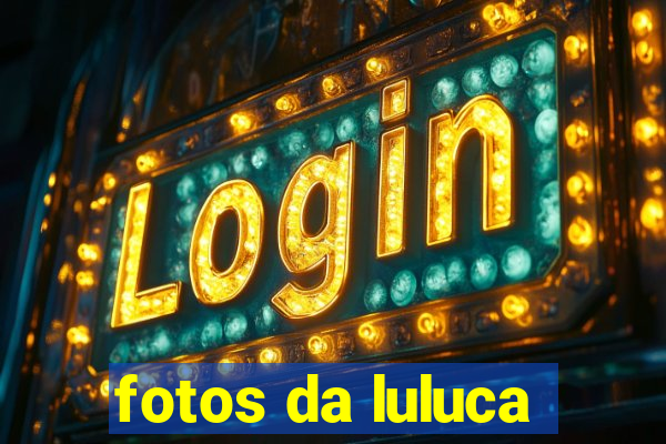 fotos da luluca