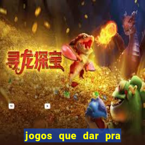 jogos que dar pra ganhar dinheiro