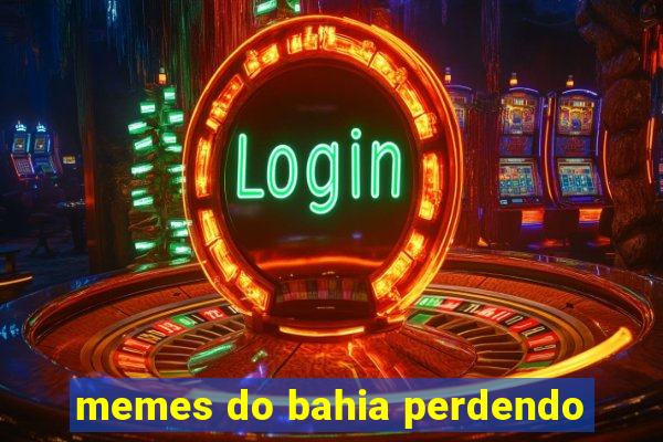 memes do bahia perdendo