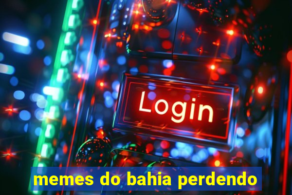 memes do bahia perdendo