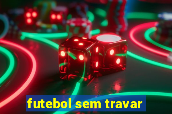 futebol sem travar