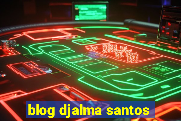 blog djalma santos