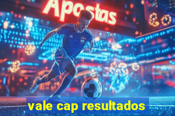 vale cap resultados